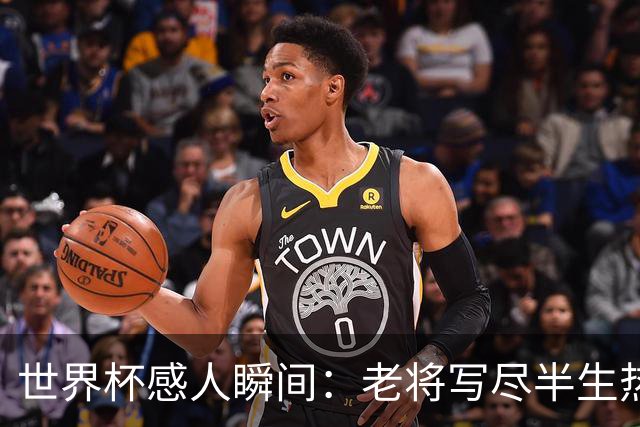 世界杯感人瞬间：老将写尽半生热爱 赛场内外藏着温暖