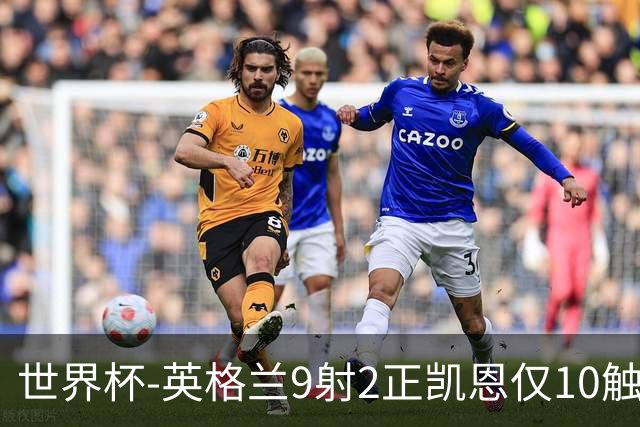 世界杯-英格兰9射2正凯恩仅10触球 半场暂0-0巴拿马