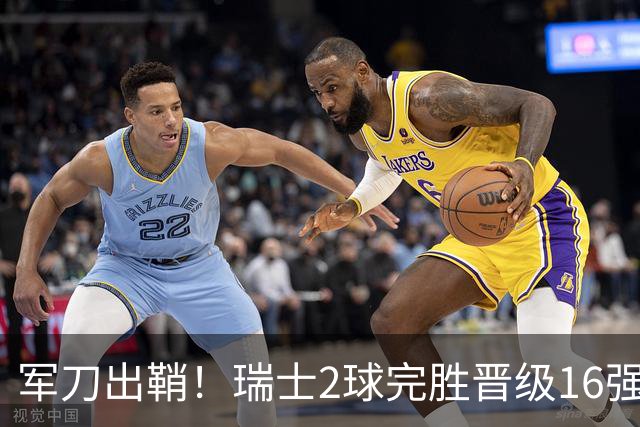 军刀出鞘！瑞士2球完胜晋级16强 时隔88年淘汰赛赢球