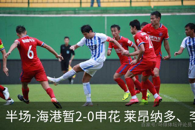 半场-海港暂2-0申花 莱昂纳多、李新翔破门 颜骏凌精彩扑救
