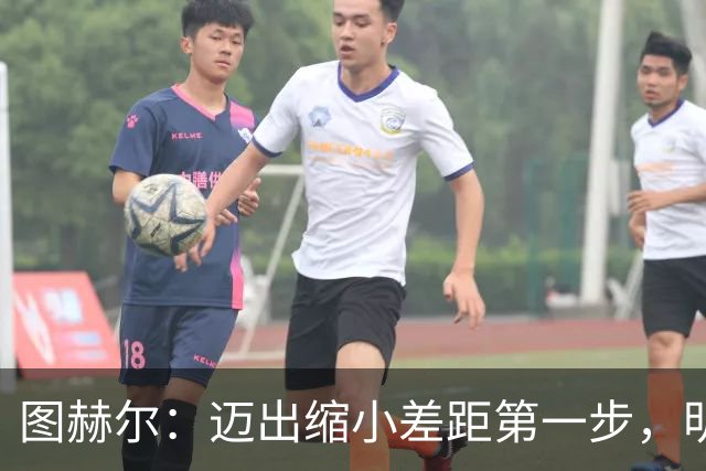 图赫尔：迈出缩小差距第一步，明天决赛日会很难受