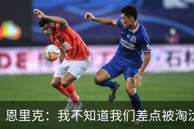 恩里克：我不知道我们差点被淘汰 若知道要心脏病发