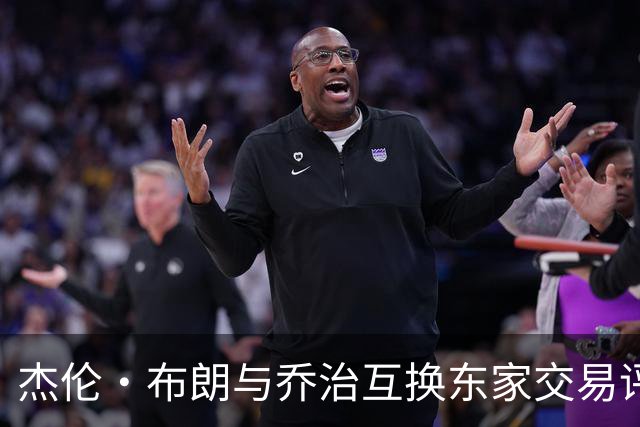 杰伦·布朗与乔治互换东家交易评级：凯尔特人D+ 76人A-