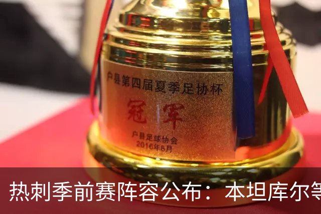 热刺季前赛阵容公布：本坦库尔等三人缺阵，新援悉数入选