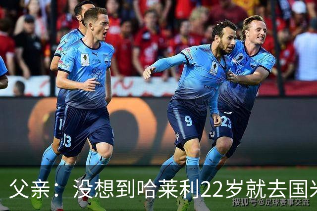 父亲：没想到哈莱利22岁就去国米，他梦想实现飞跃未来加盟利物浦