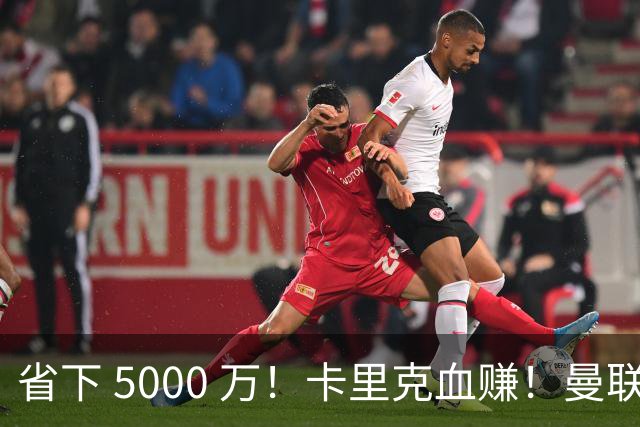 省下 5000 万！卡里克血赚！曼联头号水货强势逆袭！