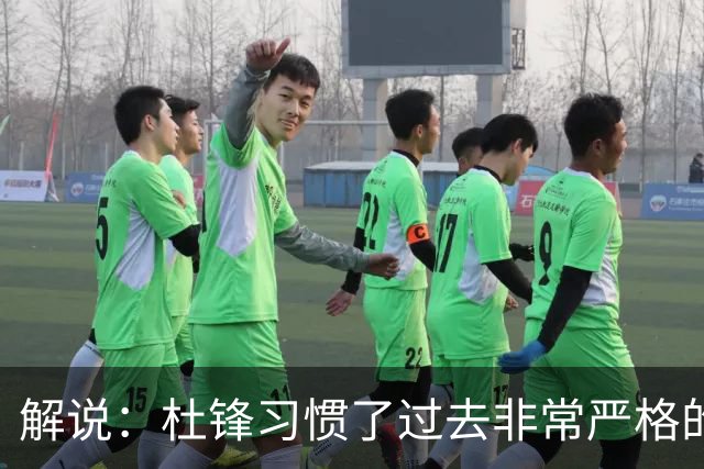 解说：杜锋习惯了过去非常严格的交流方式 今年外援限制本土球员