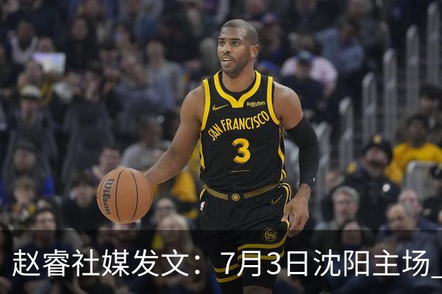 赵睿社媒发文：7月3日沈阳主场 一起为中国队加油，硬仗就得来硬的