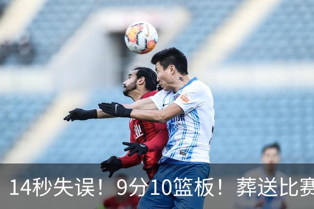 14秒失误！9分10篮板！葬送比赛！瀚森最差一战？